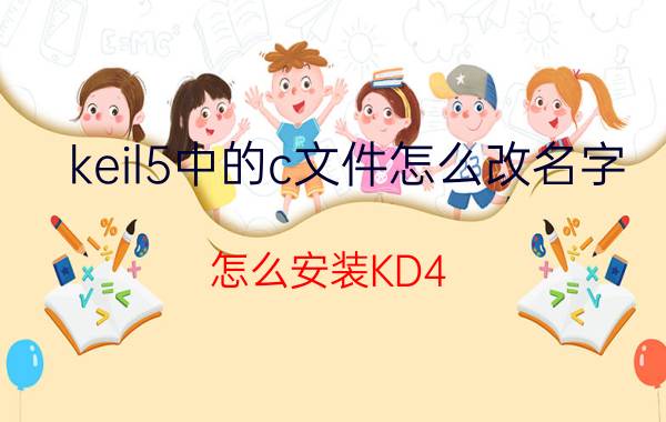 keil5中的c文件怎么改名字 怎么安装KD4.5？